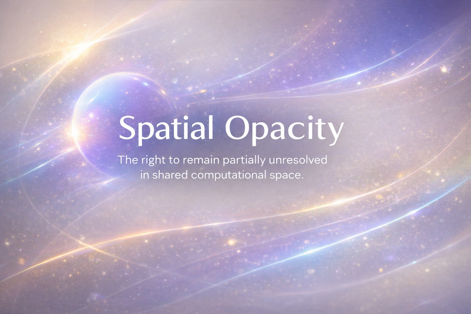 Spatial Opacity — The right to remain partially unresolved in shared computational space.